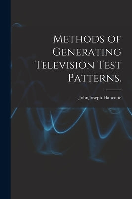 Methods of Generating Television Test Patterns. by Hancotte, John Joseph
