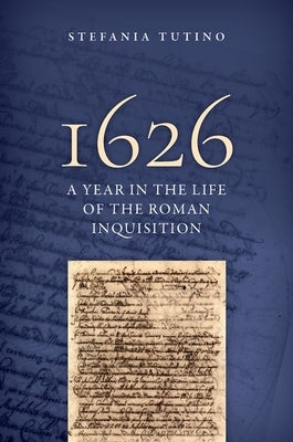 1626: A Year in the Life of the Roman Inquisition by Tutino, Stefania