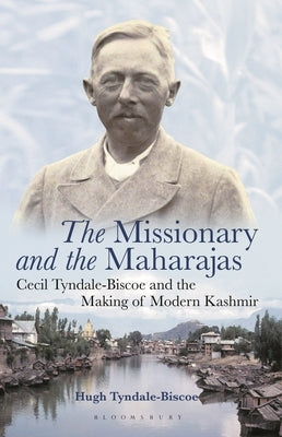 The Missionary and the Maharajas: Cecil Tyndale-Biscoe and the Making of Modern Kashmir by Tyndale-Biscoe, Hugh