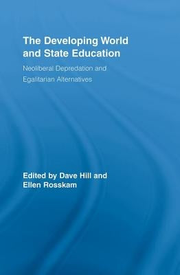 The Developing World and State Education: Neoliberal Depredation and Egalitarian Alternatives by Hill, Dave