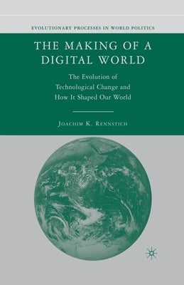 The Making of a Digital World: The Evolution of Technological Change and How It Shaped Our World by Rennstich, J.