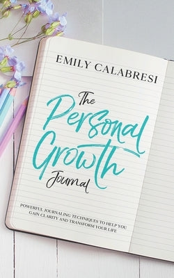 The Personal Growth Journal: Powerful Journaling Techniques To Help You Gain Clarity and Transform Your Life by Rohrer, Jessica