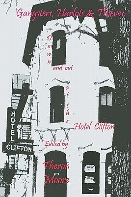 Gangsters, Harlots & Thieves: Down and Out at the Hotel Clifton by Moore, Theron D.