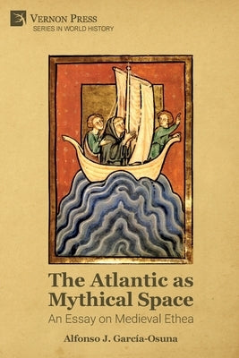 The Atlantic as Mythical Space: An Essay on Medieval Ethea by García-Osuna, Alfonso J.