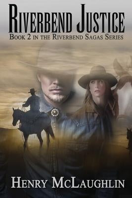 Riverbend Justice: Book 2 in the Riverbend Sagas by McLaughlin, Henry