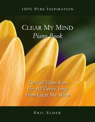 Clear My Mind Piano Book: The Full Piano Score For All Twelve Songs From "Clear My Mind" by Elder, Eric
