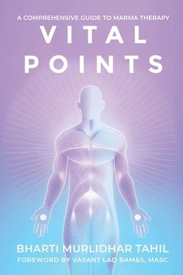 Vital Points: A Comprehensive Guide to Marma Therapy by Tahil, Bharti Murlidhar