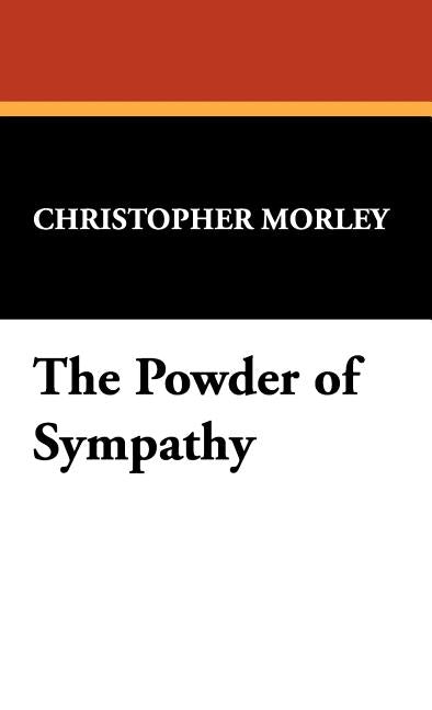 The Powder of Sympathy by Morley, Christopher