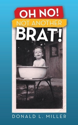 Oh No! Not Another Brat! by Miller, Donald L.