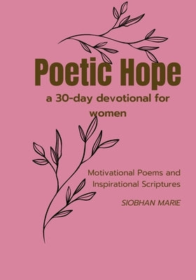 Poetic Hope a 30 Day Devotional for women: Motivational Poems and Inspirational Scriptures by Marie, Siobhan