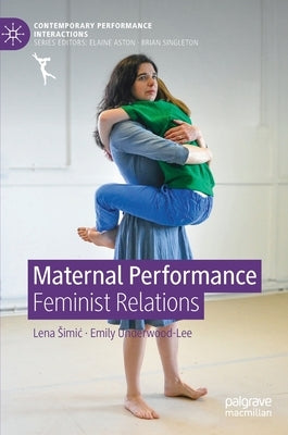 Maternal Performance: Feminist Relations by Simic, Lena