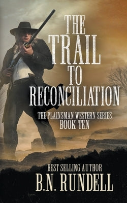 The Trail to Reconciliation: A Classic Western Series by Rundell, B. N.