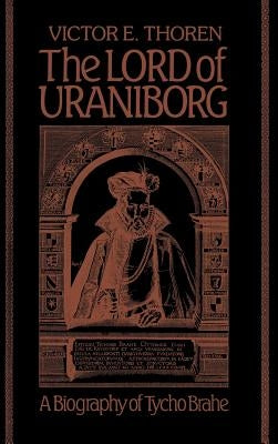 The Lord of Uraniborg: A Biography of Tycho Brahe by Thoren, Victor E.