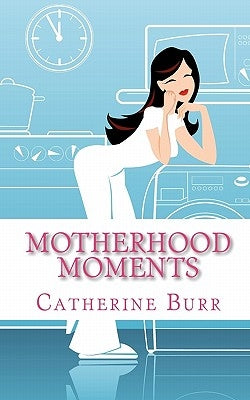 Motherhood Moments by Burr, Catherine