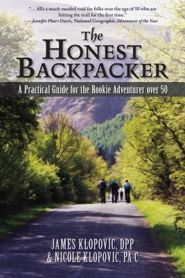 The Honest Backpacker: A Practical Guide for the Rookie Adventurer over 50 by Klopovic, James