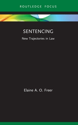 Sentencing: New Trajectories in Law by Freer, Elaine A. O.