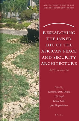 Researching the Inner Life of the African Peace and Security Architecture: Apsa Inside-Out by Döring, Katharina P. W.