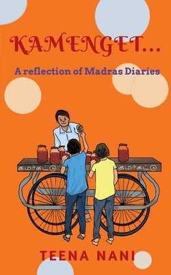 Kamenget...: A reflection of Madras Diaries by Nani, Teena