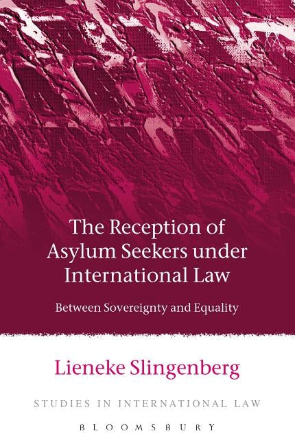 The Reception of Asylum Seekers Under International Law: Between Sovereignty and Equality by Slingenberg, Lieneke