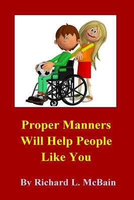 Proper Manners Will Help People Like You! by McBain, Richard L.