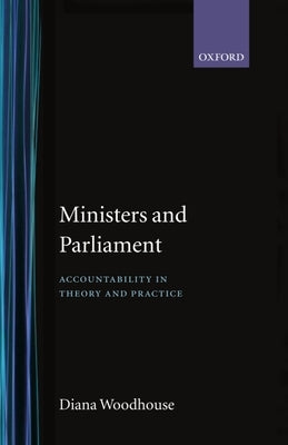 Ministers and Parliament: Accountability in Theory and Practice by Woodhouse, Diana