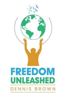 Freedom Unleashed: Challenging the World's Views and Breaking Barriers by Brown, Dennis
