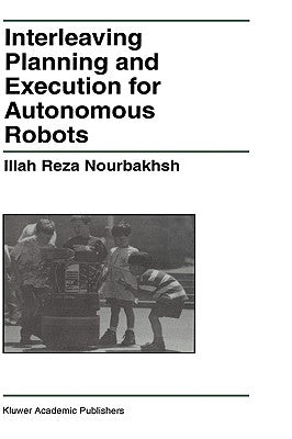 Interleaving Planning and Execution for Autonomous Robots by Nourbakhsh, Illah Reza