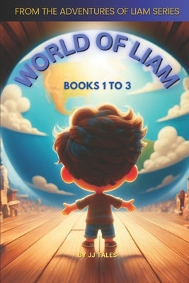 The World of Liam: Books 1 to 3 by T, Jj