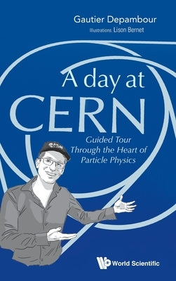 Day at Cern, A: Guided Tour Through the Heart of Particle Physics by Depambour, Gautier