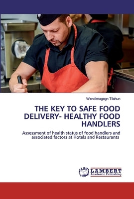 The Key to Safe Food Delivery- Healthy Food Handlers by Tilahun, Wendimagegn