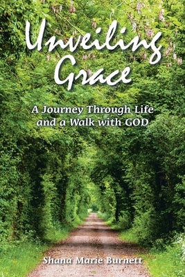 Unveiling Grace: A Journey Through Life and a Walk with GOD by Burnett, Shana Marie