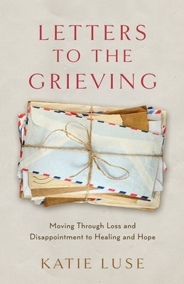 Letters to the Grieving by Luse, Katie