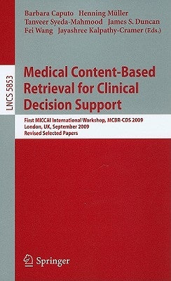 Medical Content-Based Retrieval for Clinical Decision Support: First Miccai International Workshop, McBr-CBS 2009, London, Uk, September 20, 2009. Rev by Müller, Henning