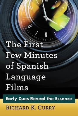 The First Few Minutes of Spanish Language Films: Early Cues Reveal the Essence by Curry, Richard K.