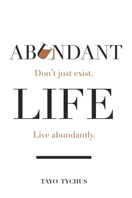 Abundant Life: Don't Just Exist. Live Abundantly. by Tychus, Tayo