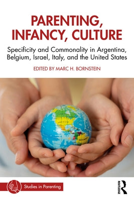 Parenting, Infancy, Culture: Specificity and Commonality in Argentina, Belgium, Israel, Italy, and the United States by Bornstein, Marc H.