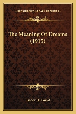 The Meaning Of Dreams (1915) by Coriat, Isador H.