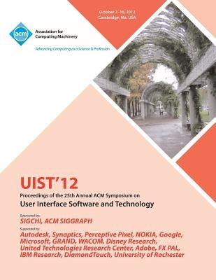 Uist 12 Proceedings of the 25th Annual ACM Symposium on User Interface Software and Technology by Uist 12 Conference Committee