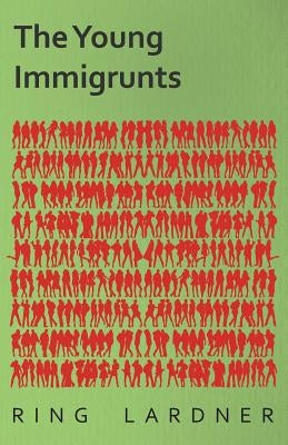 The Young Immigrunts by Lardner, Ring