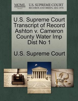 U.S. Supreme Court Transcript of Record Ashton V. Cameron County Water Imp Dist No 1 by U. S. Supreme Court