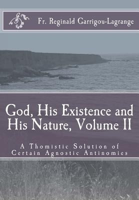 God, His Existence and His Nature; A Thomistic Solution, Volume II by Rose, Dom Bede
