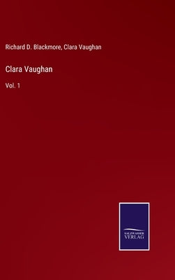 Clara Vaughan: Vol. 1 by Blackmore, Richard D.