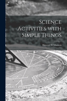 Science Activities With Simple Things by Munson, Howard R.