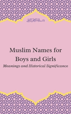 Muslim Names for Boys and Girls: Meanings and Historical Significance by Idris, Ali