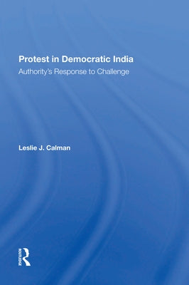 Protest in Democratic India: Authority's Response to Challenge by Calman, Leslie J.