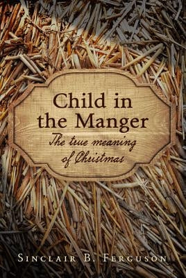 Child in the Manger by Ferguson, Sinclair B.
