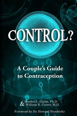 Control?: A Couple's Guide to Contraception by Cutrer M. D., William R.
