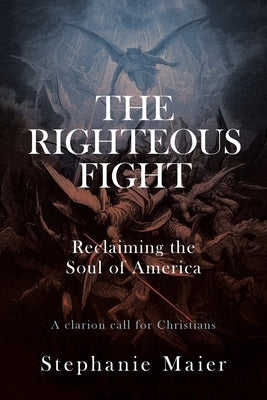 The Righteous Fight: Reclaiming the soul of America by Maier, Stephanie