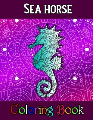 Sea Horse Coloring Book: A Coloring Book with Fun Easy and Relaxing Coloring Pages Sea Horse Inspired Scenes and Designs for Stress by Coloring Book, New Model