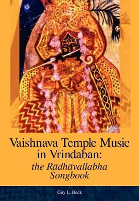 Vaishnava Temple Music in Vrindaban: the Radhavallabha Songbook by Beck, Guy L.